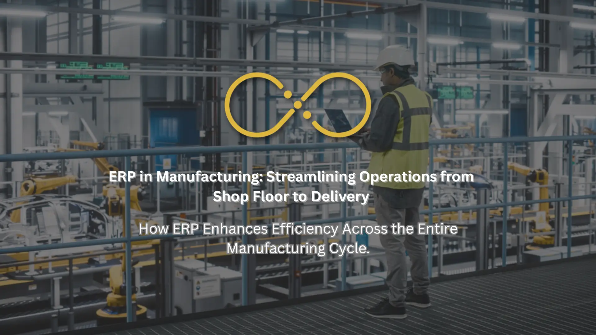 ERP in Manufacturing: Streamlining Operations from Shop Floor to Deliv